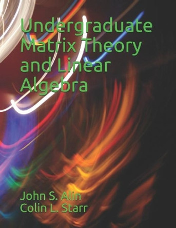 Undergraduate Matrix Theory and Linear Algebra by Colin L Starr 9781791944131