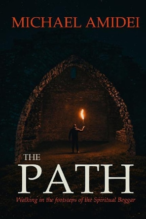 The Path: Walking in the Footsteps of the Spiritual Beggar by Michael Amidei 9781792986079