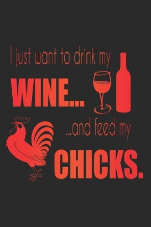 I Just Want To Drink My Wine And Feed My Chicks by Sjg Publishing 9781793075086