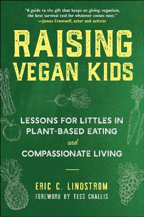 Raising Vegan Kids: Lessons for Littles in Plant-Based Eating and Compassionate Living by Eric C. Lindstrom