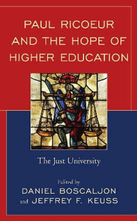 Paul Ricoeur and the Hope of Higher Education: The Just University by Daniel Boscaljon 9781793638267
