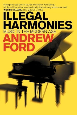 Illegal Harmonies: Music in the Modern Age by Andrew Ford 9781863955287