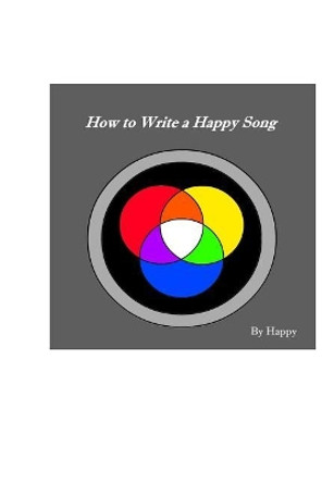 How to Write a Happy Song: By Happy by Happy 9781794528833