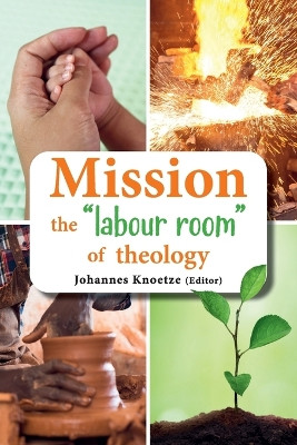 Mission the labour room of theology by Johannes Knoetze 9781868045259