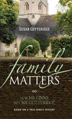 Family Matters: How Mr Ginns met Mr Gutteridge by Susan Gutteridge 9781861513793