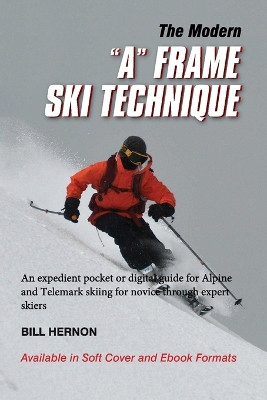 The Modern A Frame Ski Technique: A quick, easy read pocket or digital guide for intermediate through expert skiing. by Bill Hernon 9781792325960