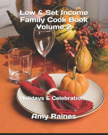 Low & Set Income Family Cook Book Volume 2: Holidays & Celebrations by Amy Raines 9781792887703