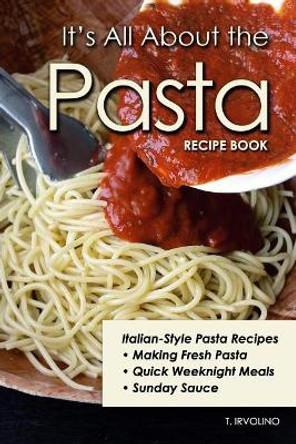 It's All about the Pasta Recipe Book by T Irvolino 9781793460295
