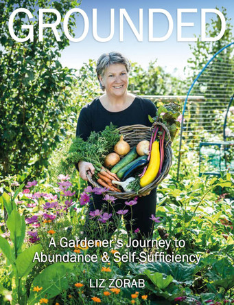 Grounded: A Gardener's Journey to Abundance and Self-Sufficiency by Liz Zorab 9781856233026