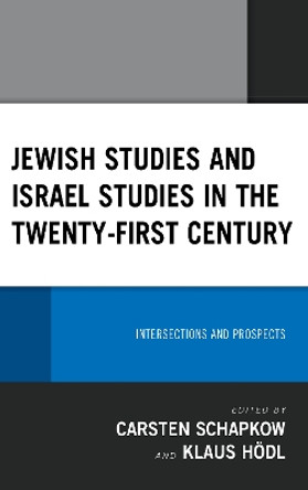 Jewish Studies and Israel Studies in the Twenty-First Century: Intersections and Prospects by Carsten Schapkow 9781793605092