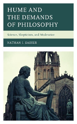 Hume and the Demands of Philosophy: Science, Skepticism, and Moderation by Nathan I. Sasser 9781793623218