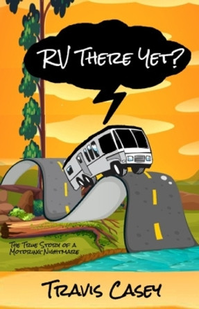 RV There Yet?: The True Story of a Motoring Nightmare by Travis Casey 9781795570596