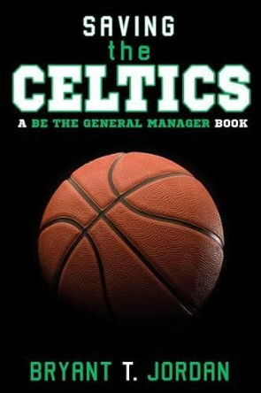 Saving the Celtics: A Be the General Manager Book by Bryant T Jordan 9781927654279