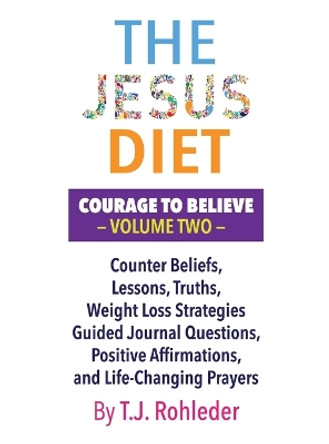 The Jesus Diet: Courage to Believe, Volume Two by T J Rohleder 9781933356693