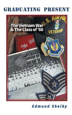 Graduating Present: The Vietnam War & The Class of '66: by Edmund Shelby 9781934894804