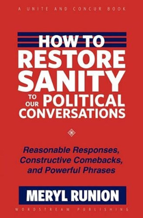 How to Restore Sanity to Our Political Conversations: Reasonable Responses, Constructive Comebacks, and Powerful Phrases by Meryl Runion 9781935758068