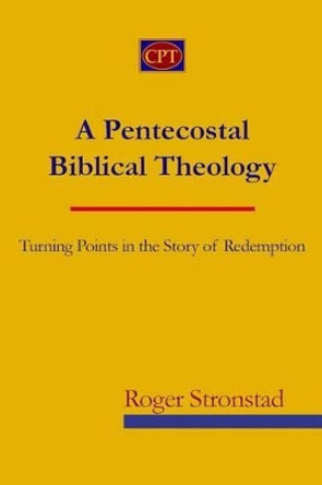 A Pentecostal Biblical Theology: Turning Points in the Story of Redemption by Roger Stronstad 9781935931584