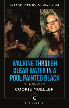 Walking Through Clear Water In a Pool Painted Black: Collected Stories by Cookie Mueller