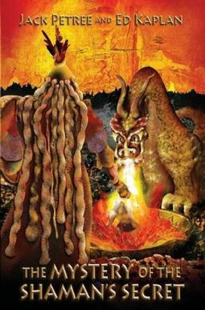 The Mystery of the Shaman's Secret by Ed Kaplan 9781937777050
