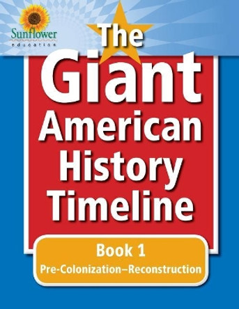 The Giant American History Timeline: Book 1: Pre-Colonization-Reconstruction by Sunflower Education 9781937166212