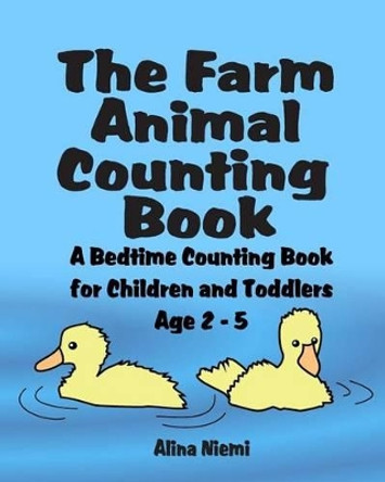 The Farm Animal Counting Book: A Bedtime Counting Book for Children and Toddlers Age 2 - 5 by Alina Niemi 9781937371074