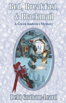 Bed, Breakfast, & Blackmail: A Gwen Andrews Mystery by Debi Graham-Leard 9781937588946