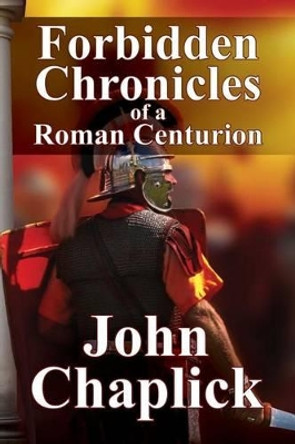 Forbidden Chronicles of a Roman Centurion by John Chaplick 9781940869414