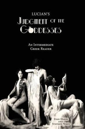 Lucian's Judgment of the Goddesses: An Intermediate Greek Reader: Greek Text with Running Vocabulary and Commentary by Edgar Evan Hayes 9781940997124