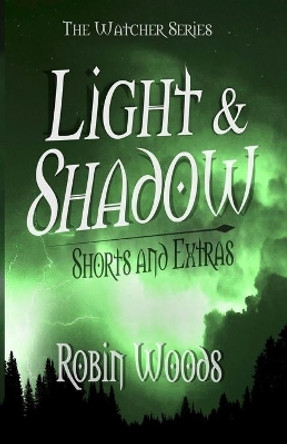 Light & Shadow: The Watcher Series Shorts and Extras by Robin Woods 9781941077214