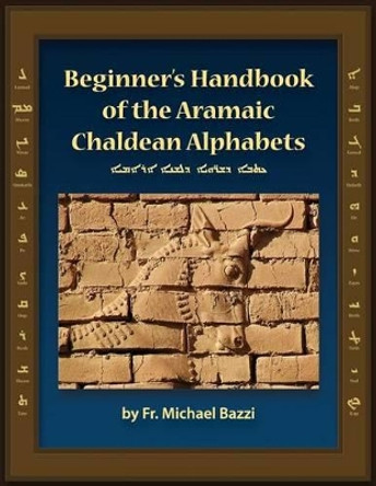 Beginner's Handbook of the Aramaic Chaldean Alphabets by Michael J Bazzi 9781941464267