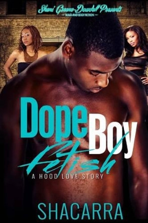 Dope Boy Fetish: A Hood Love Story by Shacarra 9781943179138