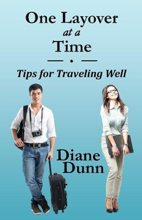 One Layover at a Time: Tips for Traveling Well by Diane Dunn 9781943189656