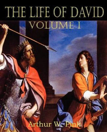 The Life of David Volume I by Arthur W Pink 9781612033181