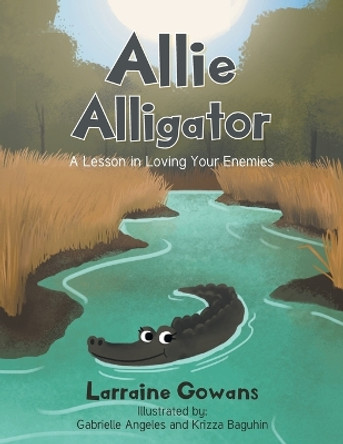 Allie Alligator: A Lesson in Loving Your Enemies by Larraine Gowans 9781685566012