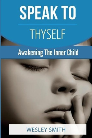 Speak To Thyself: Awakening Your Inner Child by F E Elizabeth 9781548215200