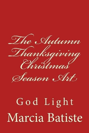 The Autumn Thanksgiving Christmas Season Art: God Light by Marcia Batiste 9781500842321