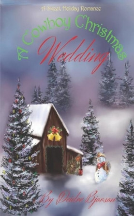 A Cowboy Christmas Wedding: A Sweet, Holiday Romance by Deidre Bjorson 9781735148724