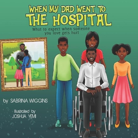 When My Dad Went to the Hospital: What to Expect When Someone You Love Gets Hurt by Joshua Yemi 9781734801422