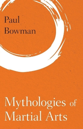 Mythologies of Martial Arts by Paul Bowman 9781786601926