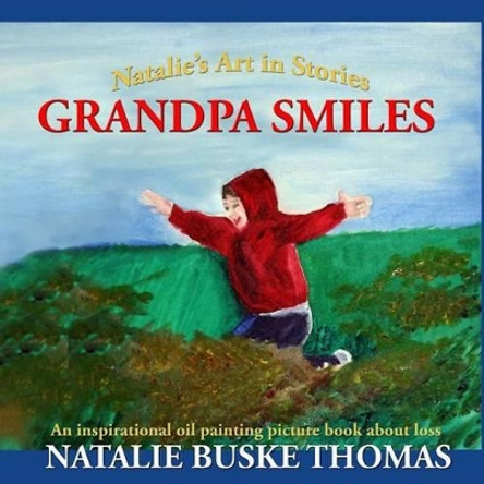 Grandpa Smiles: An inspirational oil painting picture book about loss by Natalie Buske Thomas 9781499174984