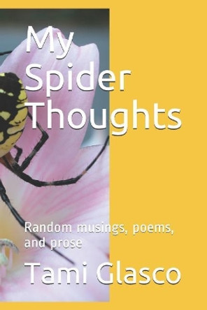 My Spider Thoughts: Random Musings, Poems, and Prose by Tami Glasco 9781730925061