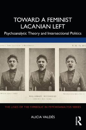 Toward a Feminist Lacanian Left: Psychoanalytic Theory and Intersectional Politics by Alicia Valdes