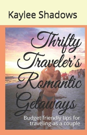 Thrifty Traveler's Romantic Getaways: Budget friendly tips for traveling as a couple by K Marie 9781731247261