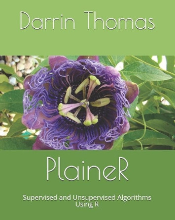 Plainer: Supervised and Unsupervised Algorithms Using R by Darrin Thomas 9781731422460