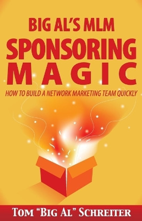 Big Al's MLM Sponsoring Magic: How to Build a Network Marketing Team Quickly by Tom &quot;big Al&quot; Schreiter 9781892366139