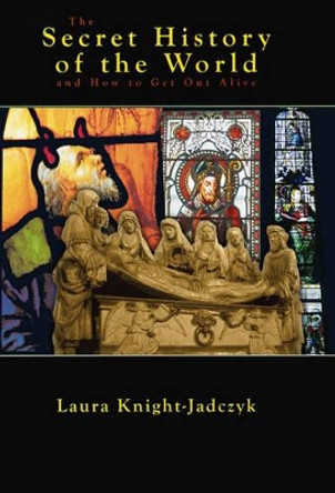 The Secret History of the World and How to Get Out Alive by Laura Knight-Jadczyk 9781897244166