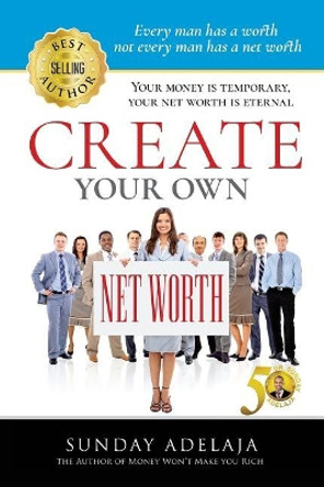 Create Your Own Net Worth by Sunday Adelaja 9781908040305