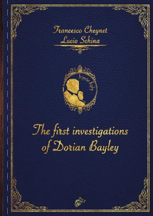 THE FIRST INVESTIGATIONS OF DORIAN BAYLEY by Lucio Schina 9781913964108