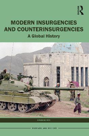 Modern Insurgencies and Counterinsurgencies: A Global History by Kaushik Roy