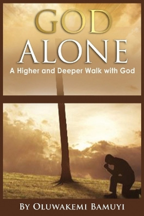 God Alone: A higher and Deeper Walk With God by Oluwakemi Bamuyi 9781916894198